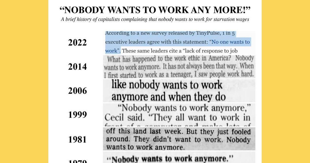 A meme titled nobody wants to work anymore was described as a brief history of capitalists complaining that nobody wants to work for starvation wages. (Facebook)