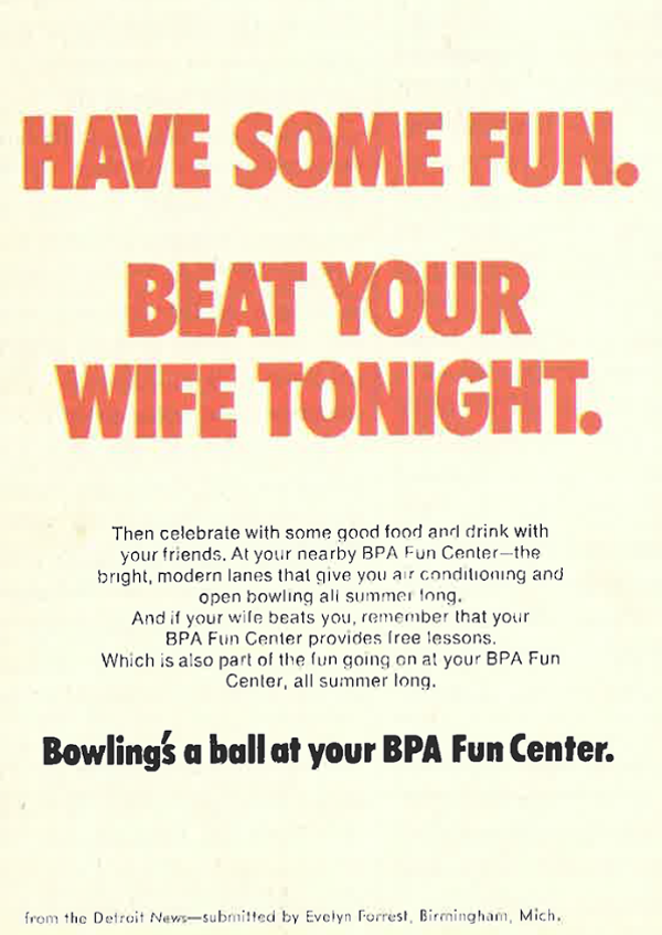 Have some fun. Beat your wife tonight. Bowling's a ball at your BPA Fun Center.