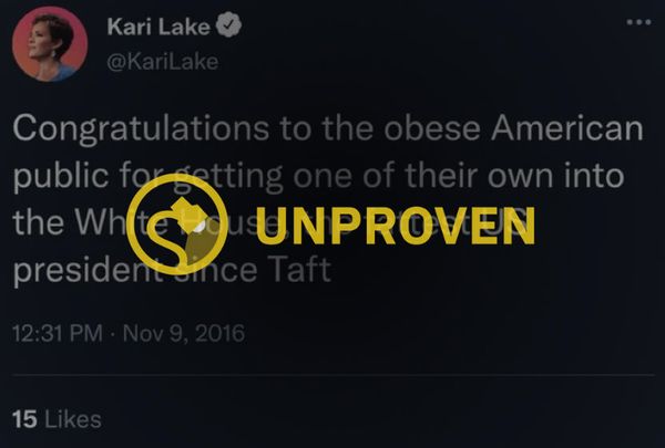 There's no evidence that Kari Lake tweeted, Congratulations to the obese American public for getting one of their own into the White House, the fattest US president since Taft.