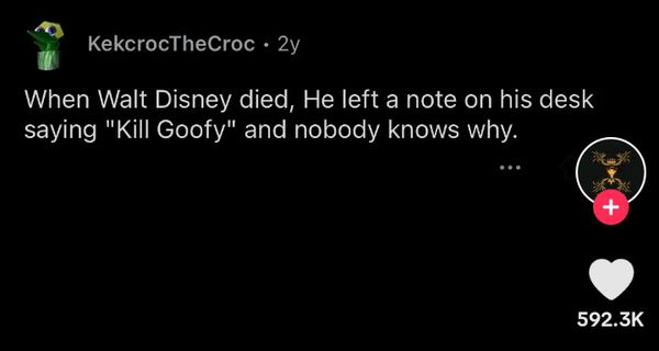 A rumor said that Walt Disney left a note on his desk before his death that said to kill Goofy.