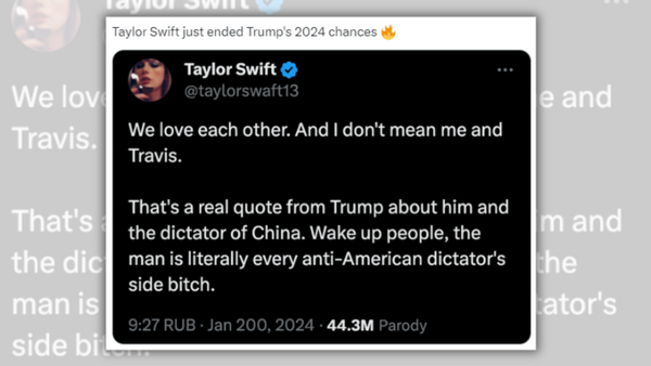 A X post said, &quot;Taylor Swift just ended Trump's 2024 chances.&quot; That's said above a screenshot claimed to be from Taylor Swift that says, &quot;We love each other. And I don't mean me and Travis. That's a real quote from Trump about him and the dictator of China. Wake up people, the man is literally every anti-American dictator's side bitch.&quot;