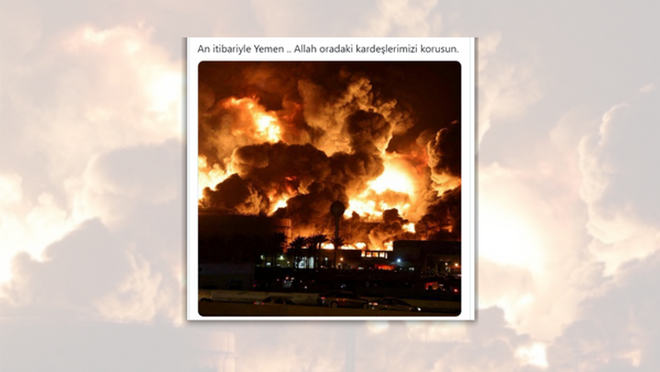 An image of a huge explosion at a building is captioned, &quot;An itibariyle Yemen .. Allah oradaki kardeşlerimizi korusun.&quot;